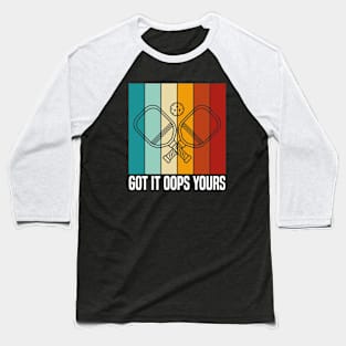 Got It Oops Yours funny Pickleball Lovers Baseball T-Shirt